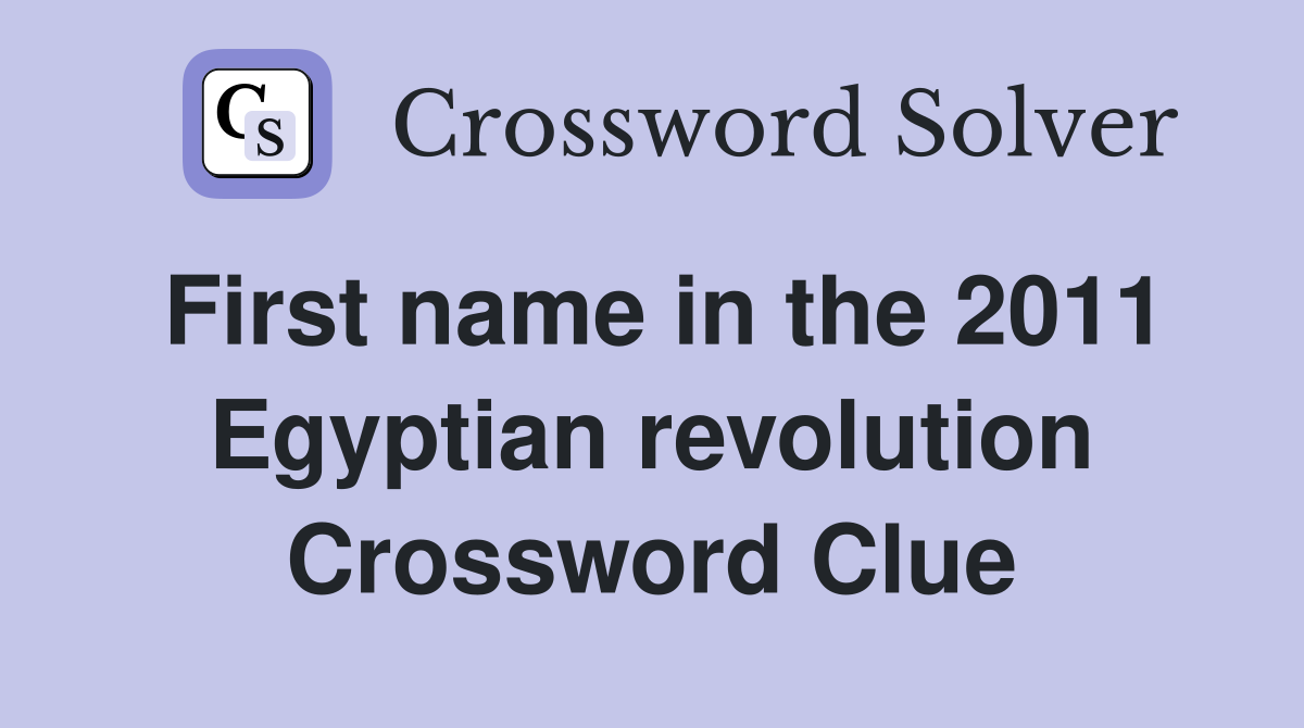 First name in the 2011 Egyptian revolution Crossword Clue