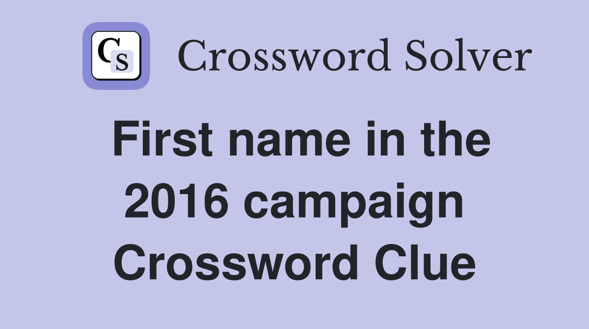 First name in the 2016 campaign Crossword Clue