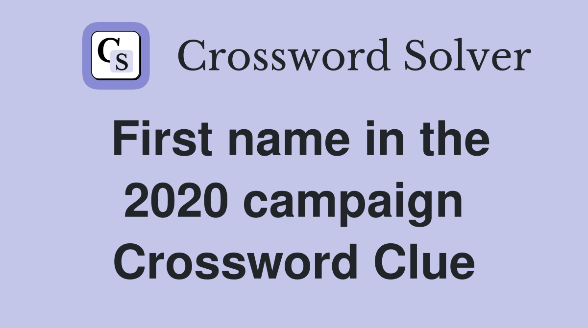 First name in the 2020 campaign Crossword Clue