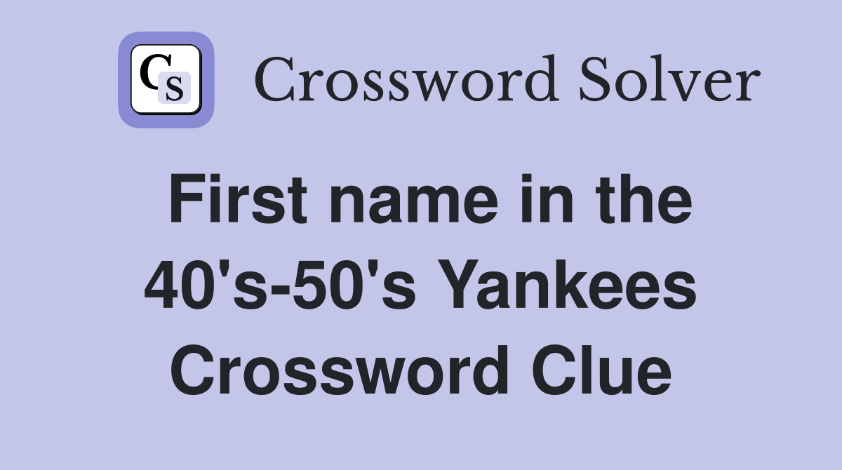 First name in the 40's-50's Yankees Crossword Clue