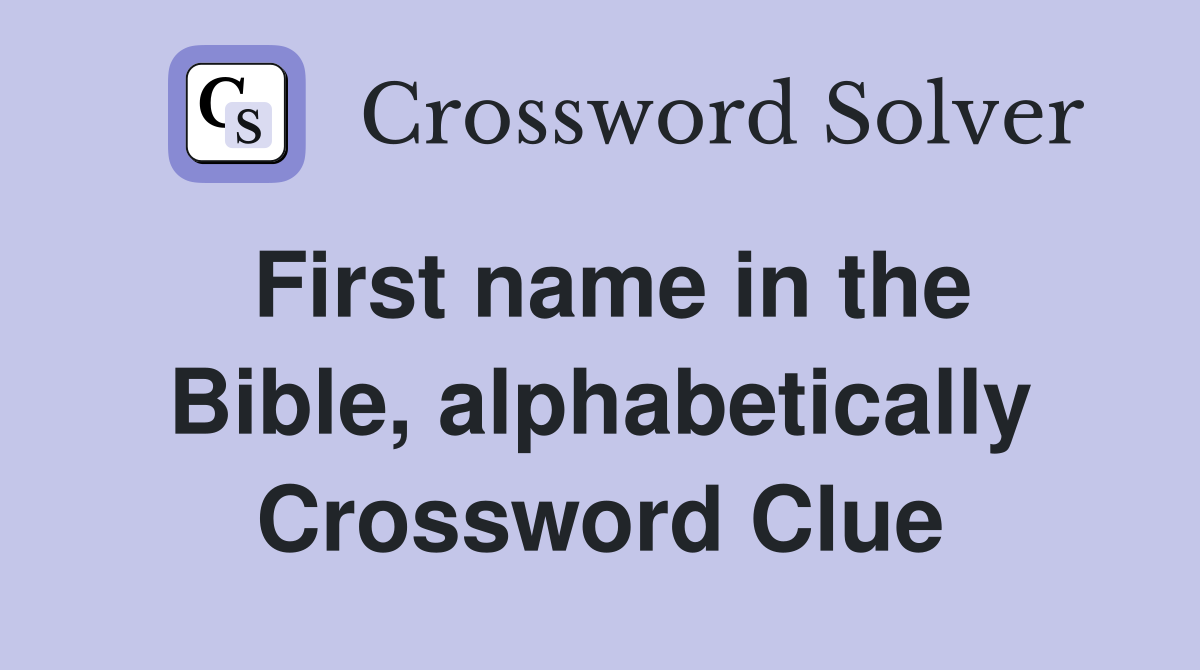 First name in the Bible, alphabetically Crossword Clue