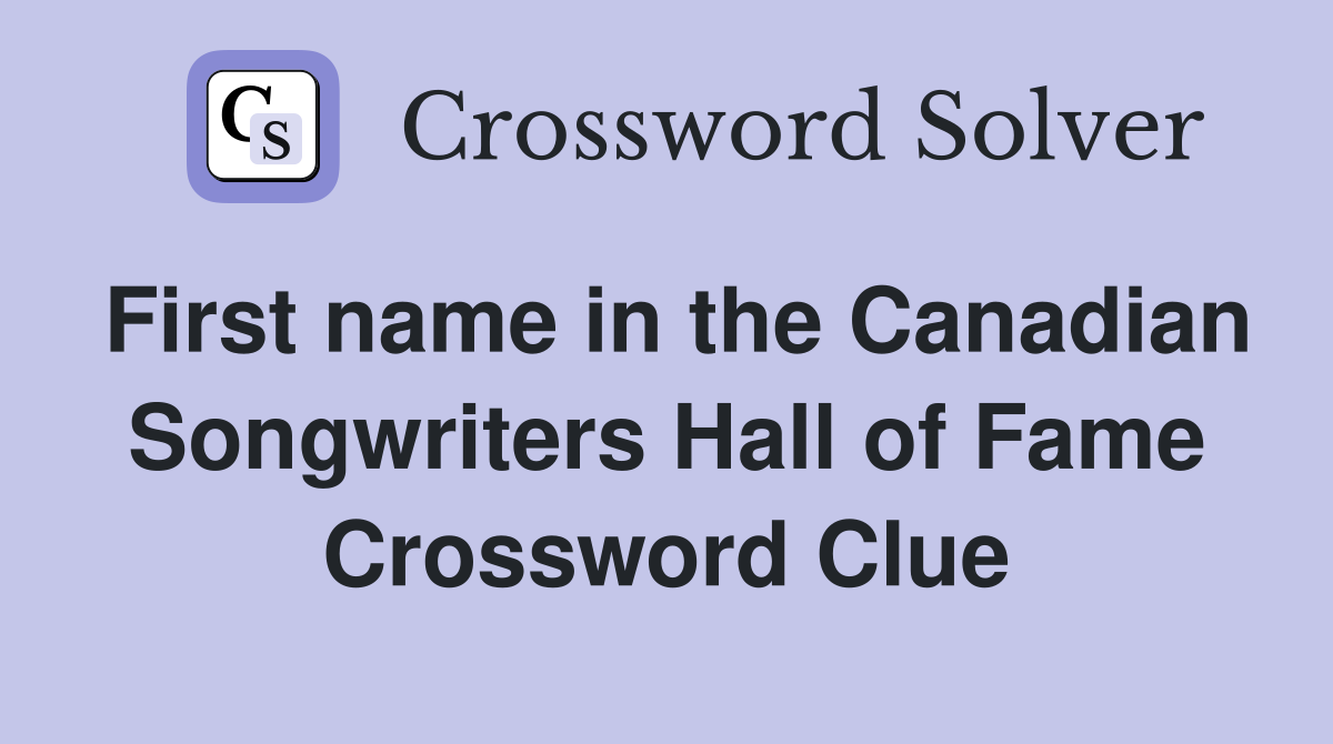 First name in the Canadian Songwriters Hall of Fame Crossword Clue