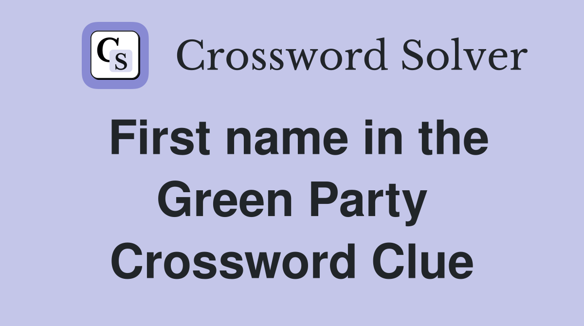 First name in the Green Party Crossword Clue