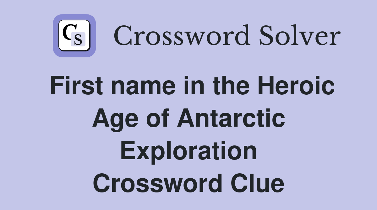 First name in the Heroic Age of Antarctic Exploration Crossword Clue
