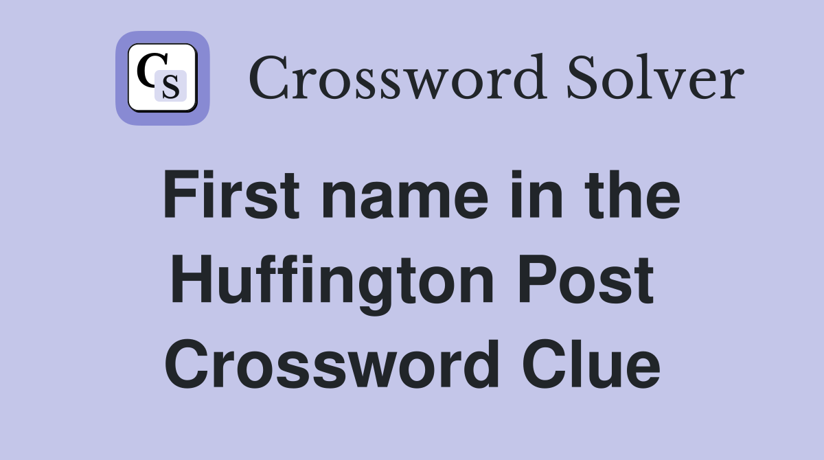 First name in the Huffington Post Crossword Clue