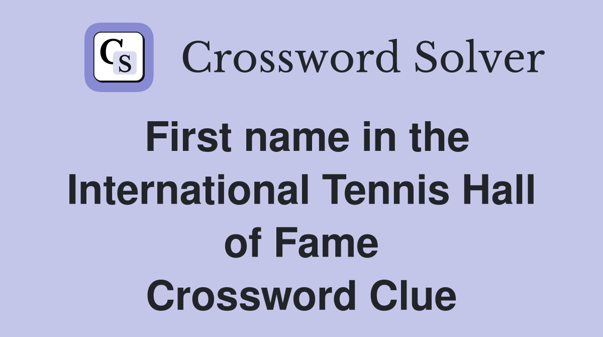 First name in the International Tennis Hall of Fame Crossword Clue