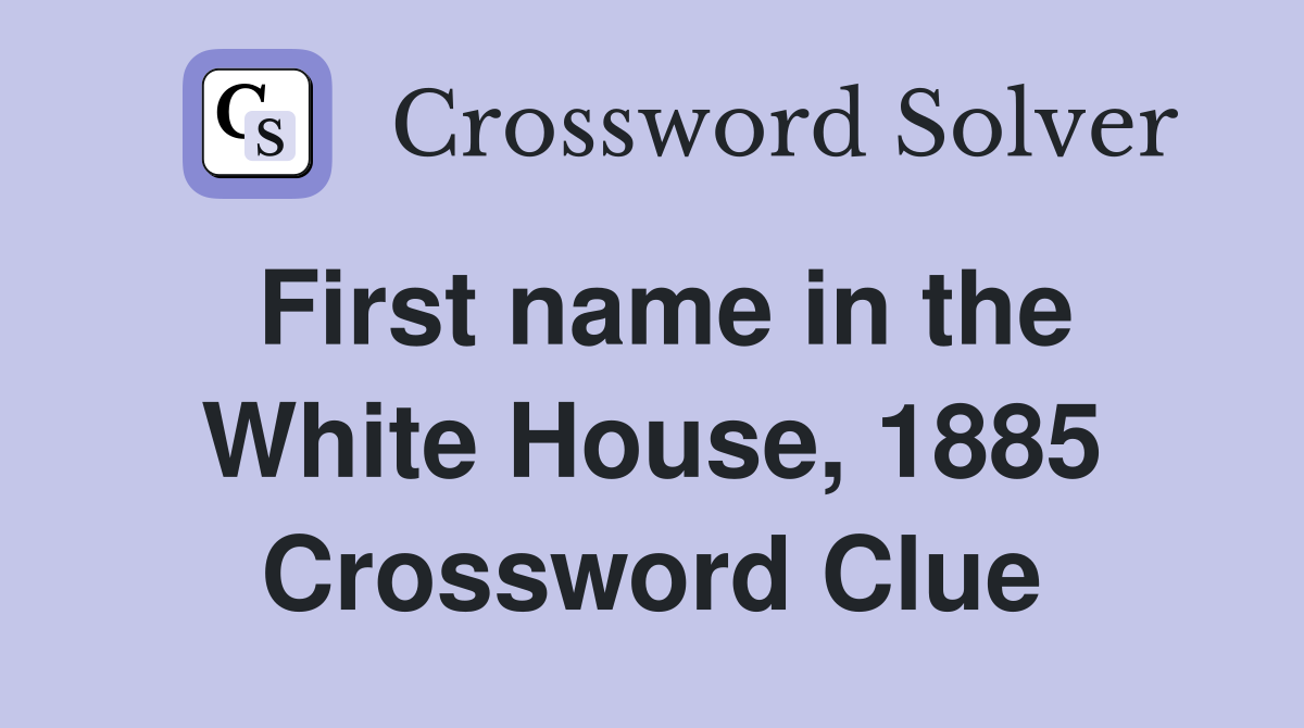 First name in the White House, 1885 Crossword Clue