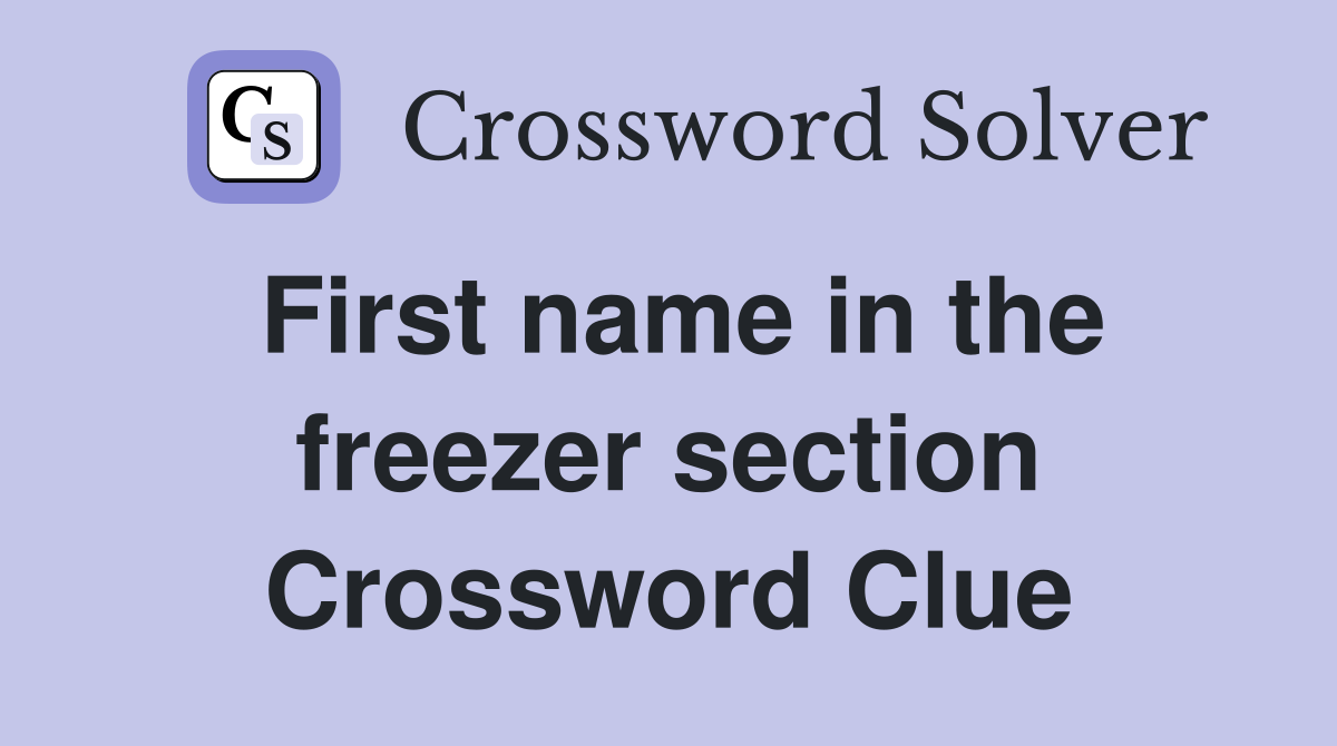 First name in the freezer section Crossword Clue