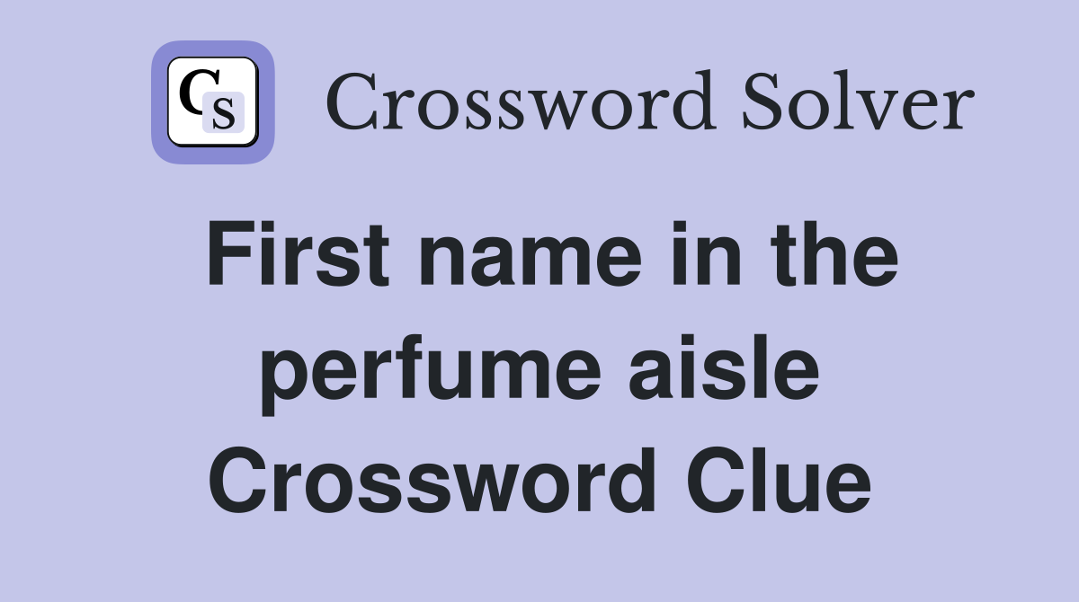 First name in the perfume aisle Crossword Clue