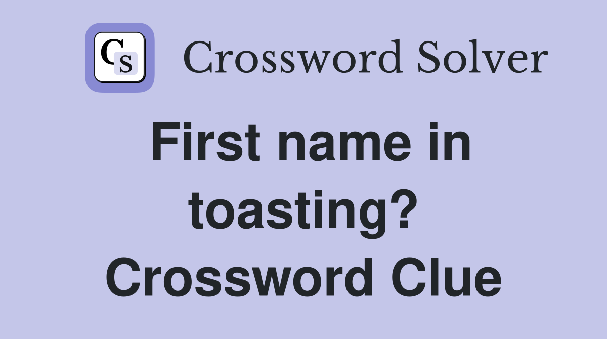 First name in toasting? Crossword Clue