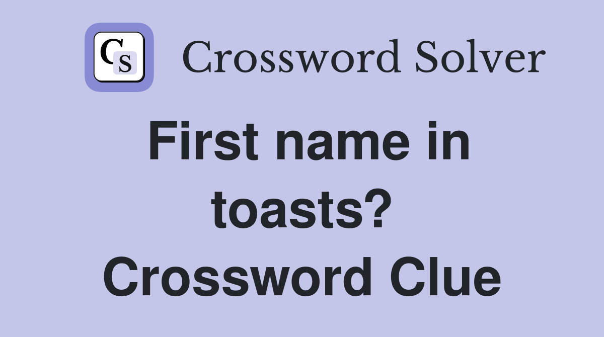 First name in toasts? Crossword Clue