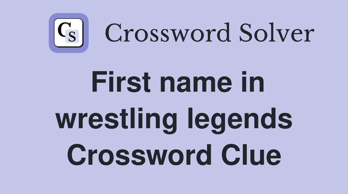 First name in wrestling legends Crossword Clue