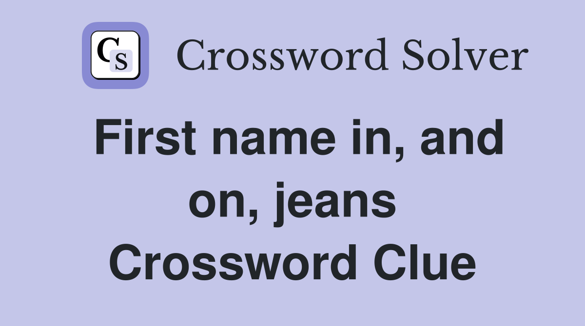 First name in, and on, jeans Crossword Clue