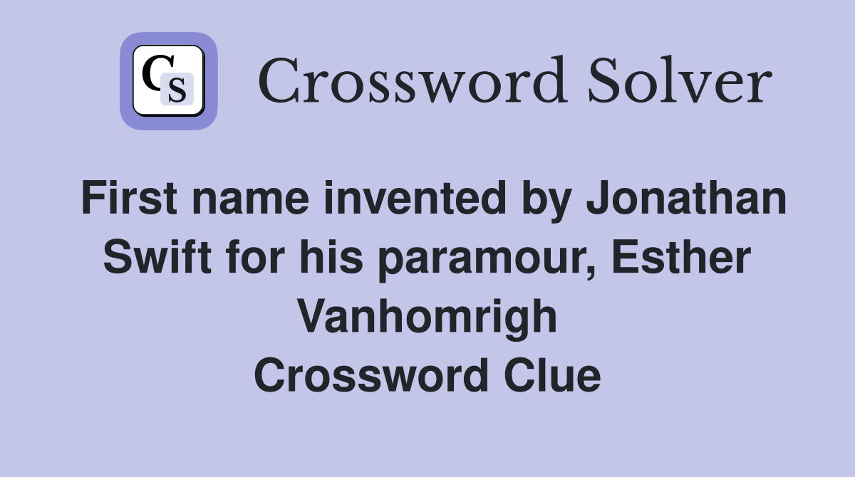 First name invented by Jonathan Swift for his paramour, Esther Vanhomrigh Crossword Clue