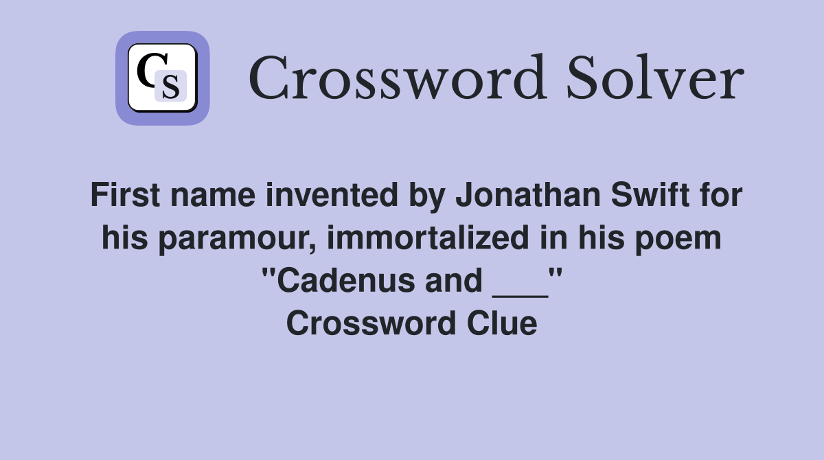 First name invented by Jonathan Swift for his paramour, immortalized in his poem "Cadenus and ___" Crossword Clue
