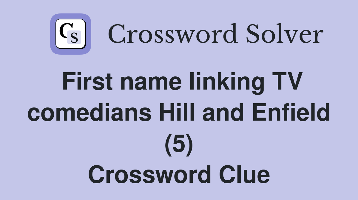 First name linking TV comedians Hill and Enfield (5) Crossword Clue