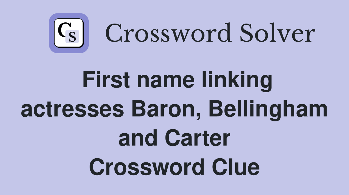 First name linking actresses Baron, Bellingham and Carter Crossword Clue
