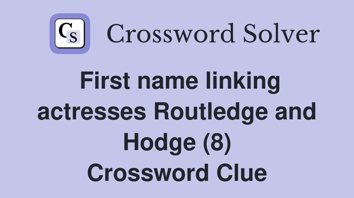 First name linking actresses Routledge and Hodge (8) Crossword Clue