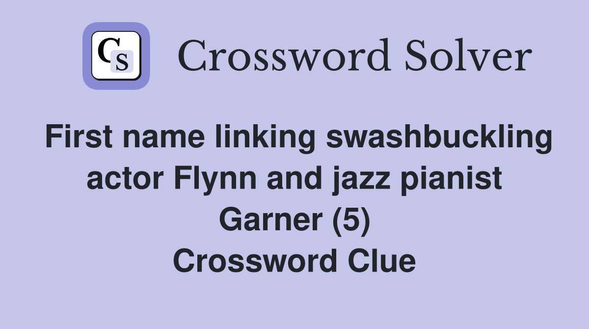 First name linking swashbuckling actor Flynn and jazz pianist Garner (5) Crossword Clue