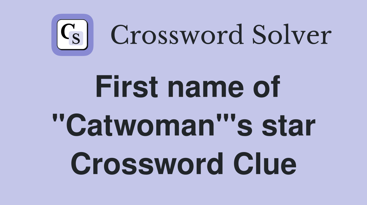 First name of "Catwoman"'s star Crossword Clue
