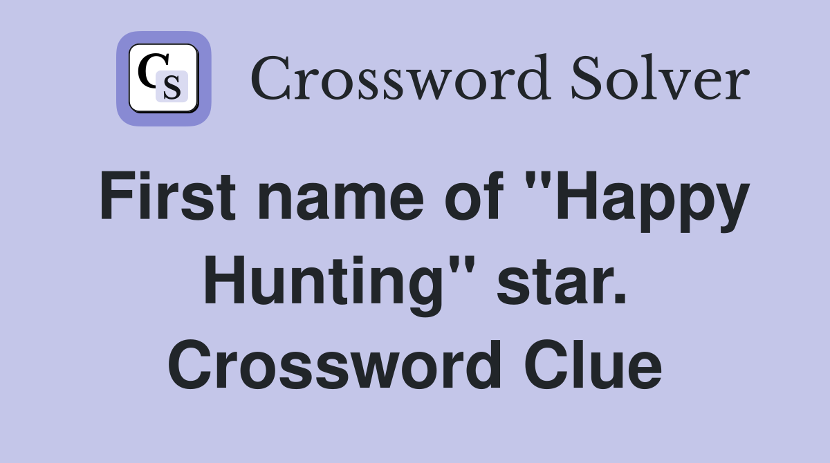 First name of "Happy Hunting" star. Crossword Clue