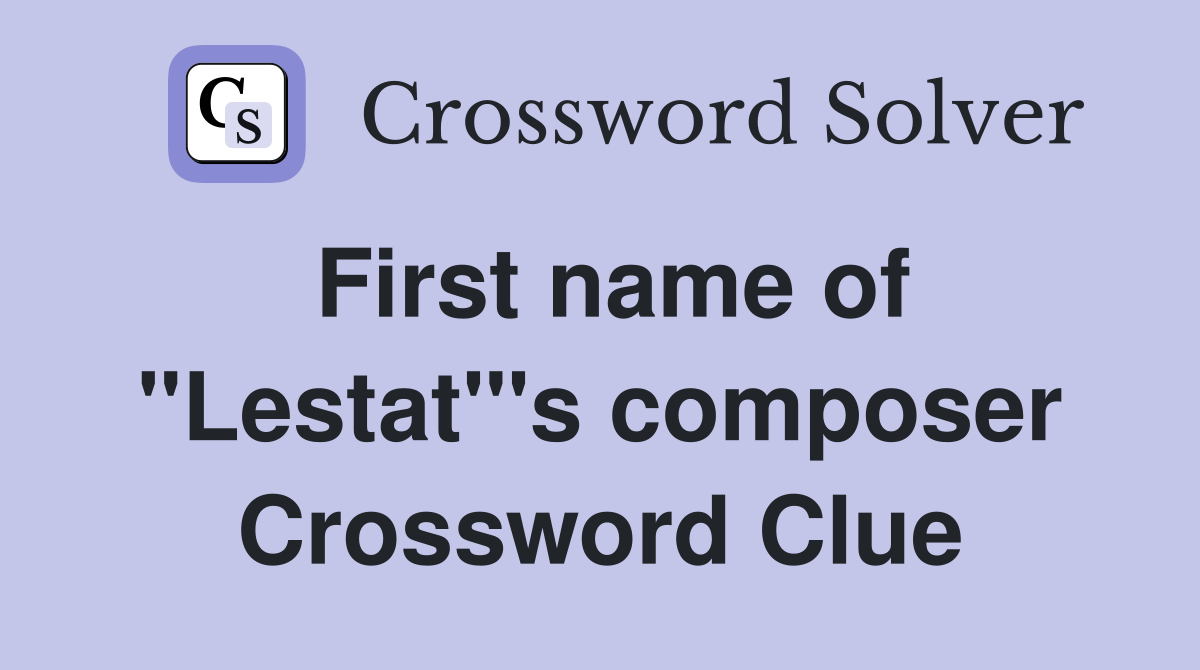 First name of "Lestat"'s composer Crossword Clue