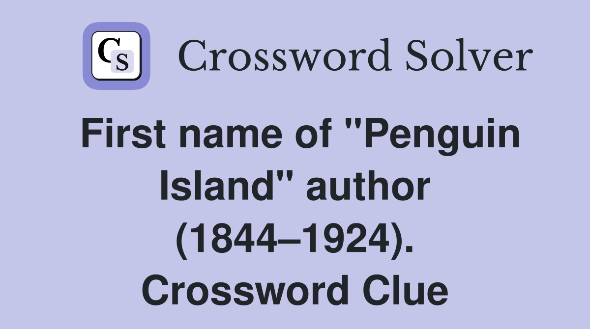 First name of "Penguin Island" author (1844–1924). Crossword Clue