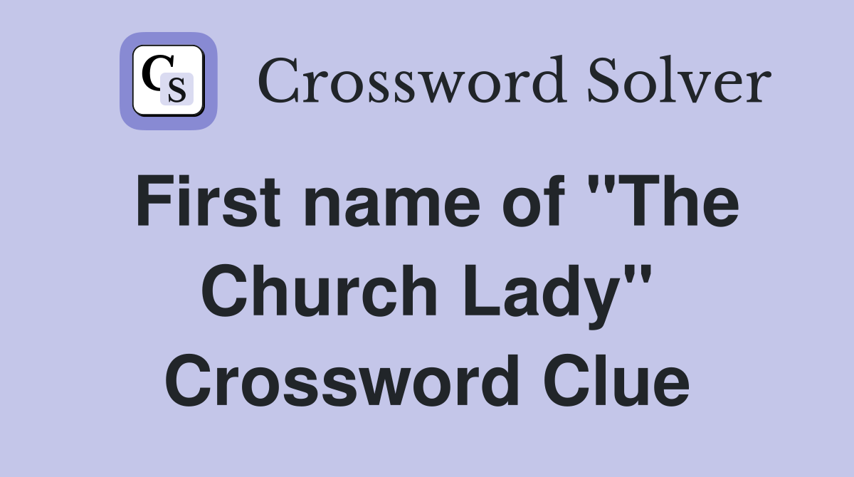 First name of "The Church Lady" Crossword Clue