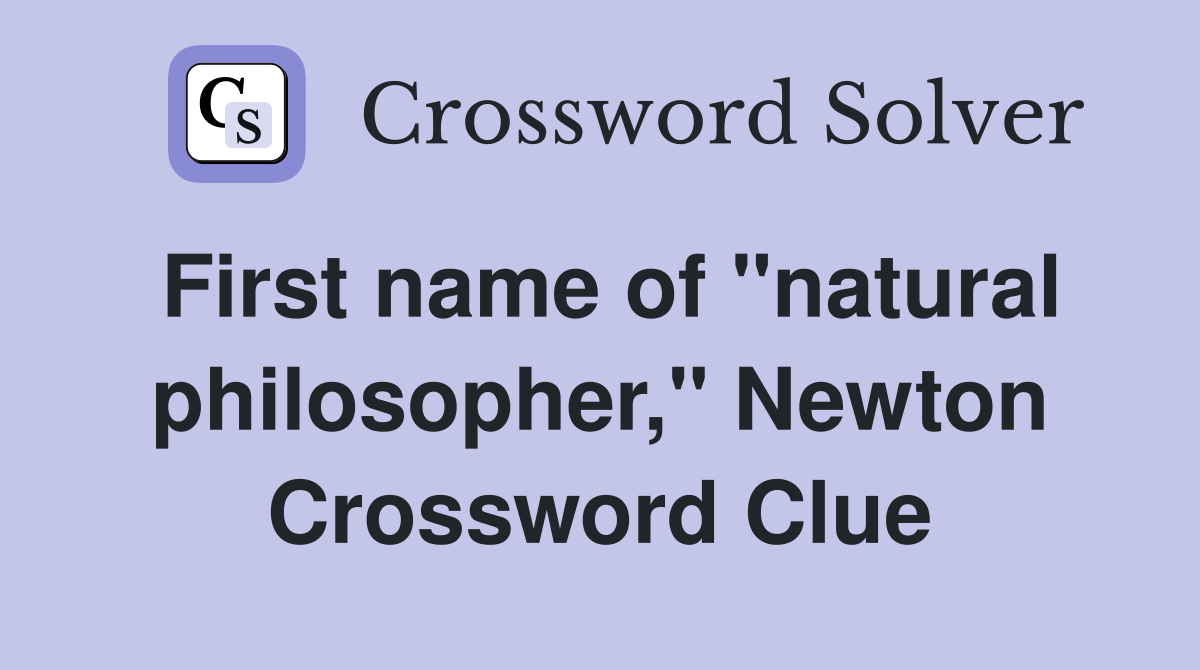 First name of "natural philosopher," Newton Crossword Clue