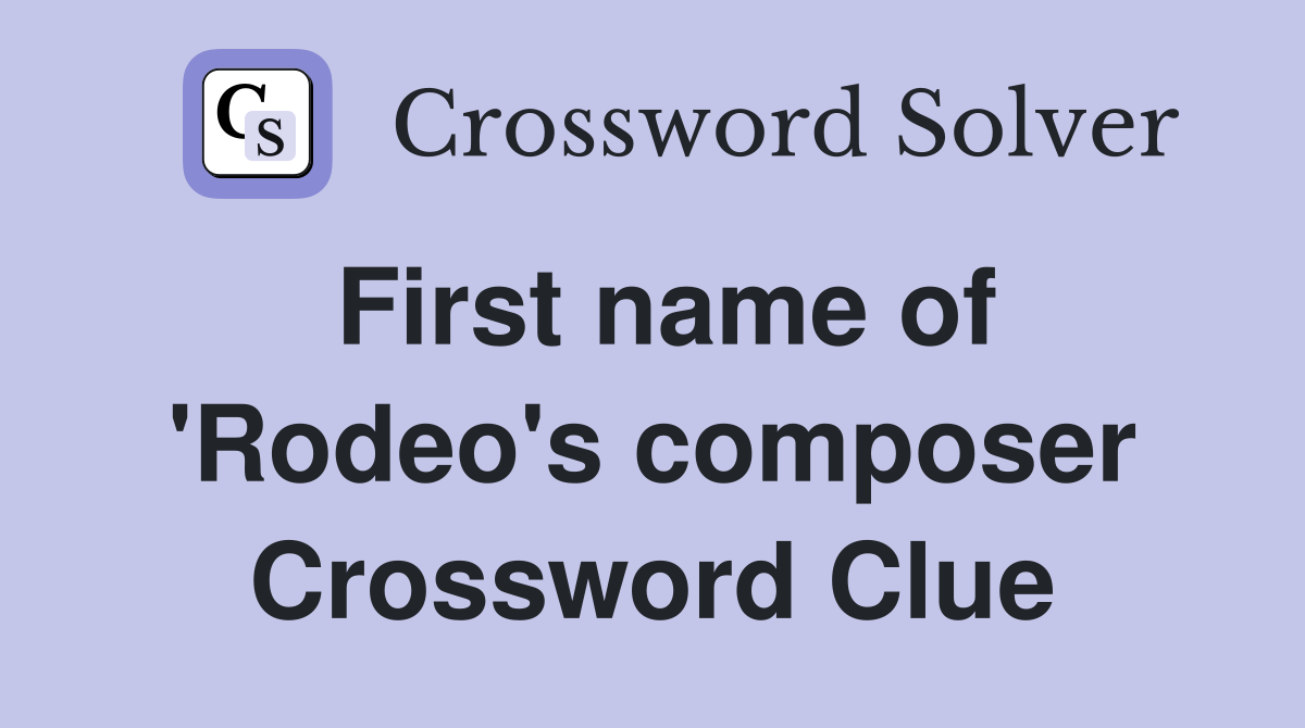 First name of 'Rodeo's composer Crossword Clue