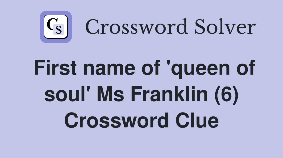 First name of 'queen of soul' Ms Franklin (6) Crossword Clue