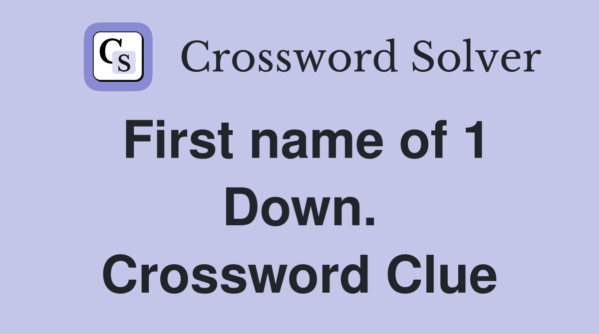 First name of 1 Down. Crossword Clue
