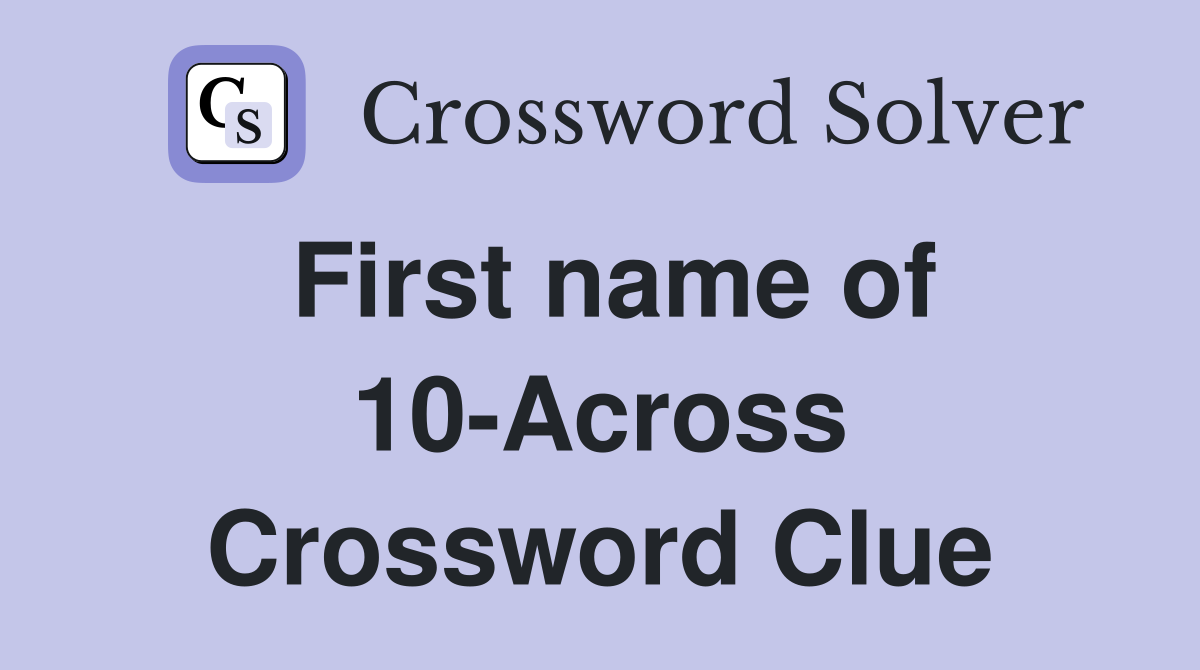 First name of 10-Across Crossword Clue