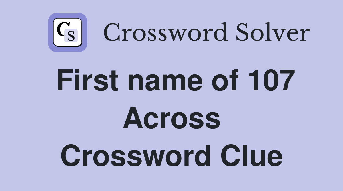 First name of 107 Across Crossword Clue