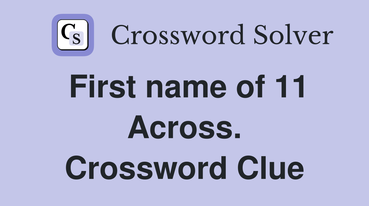 First name of 11 Across. Crossword Clue