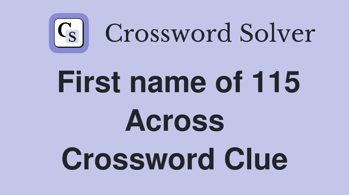 First name of 115 Across Crossword Clue