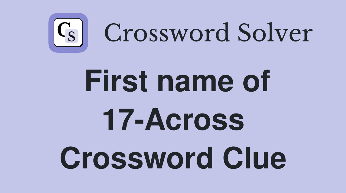First name of 17-Across Crossword Clue