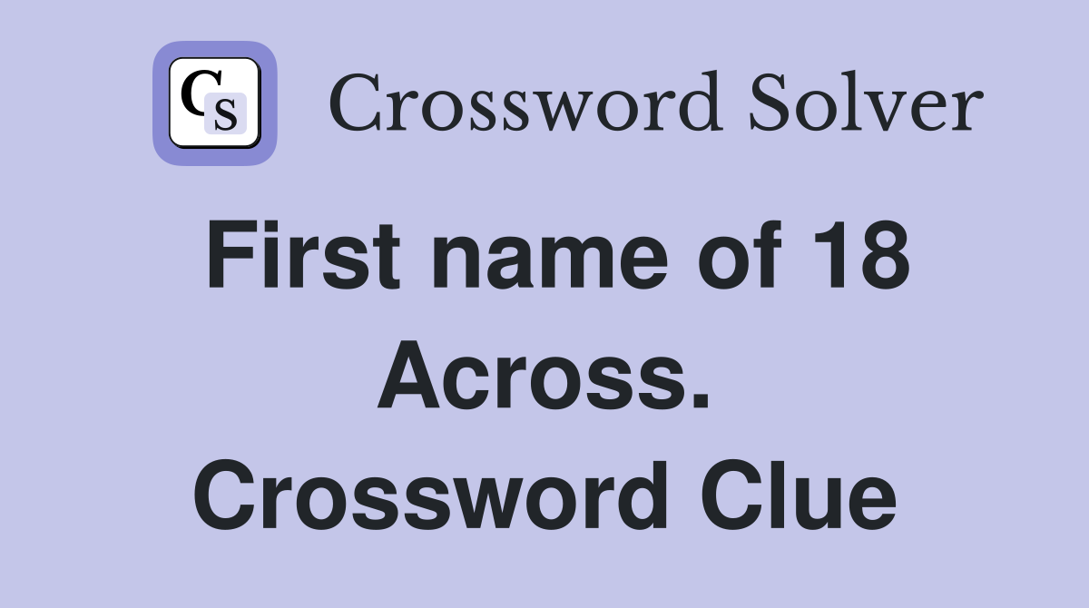 First name of 18 Across. Crossword Clue