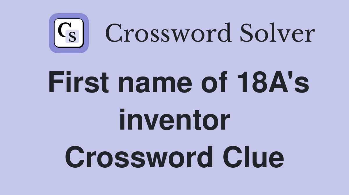 First name of 18A's inventor Crossword Clue