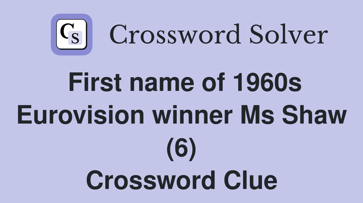 First name of 1960s Eurovision winner Ms Shaw (6) Crossword Clue