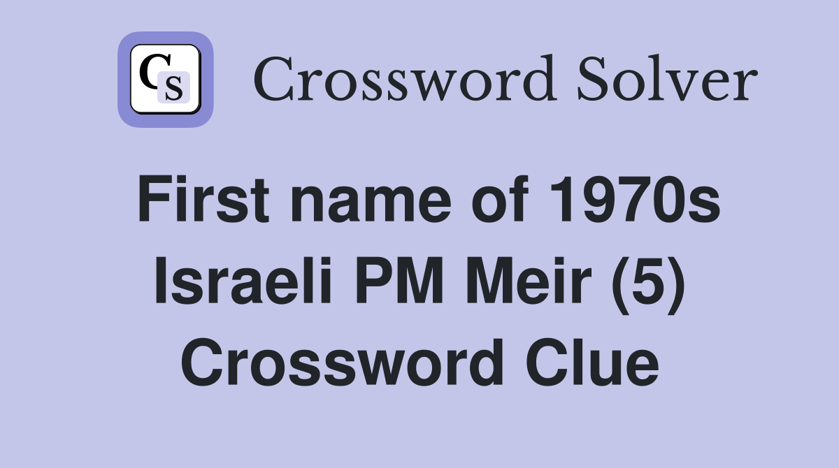 First name of 1970s Israeli PM Meir (5) Crossword Clue