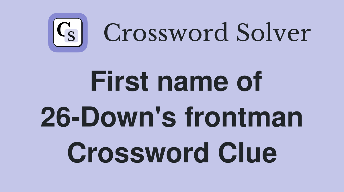 First name of 26-Down's frontman Crossword Clue