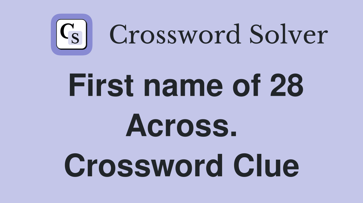 First name of 28 Across. Crossword Clue