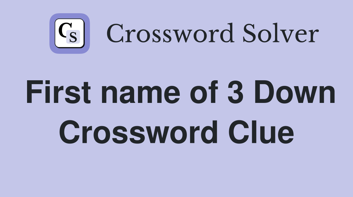 First name of 3 Down Crossword Clue