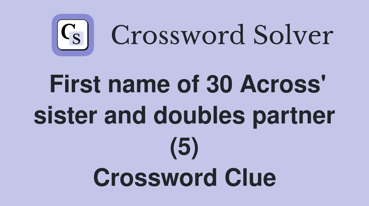 First name of 30 Across' sister and doubles partner (5) Crossword Clue