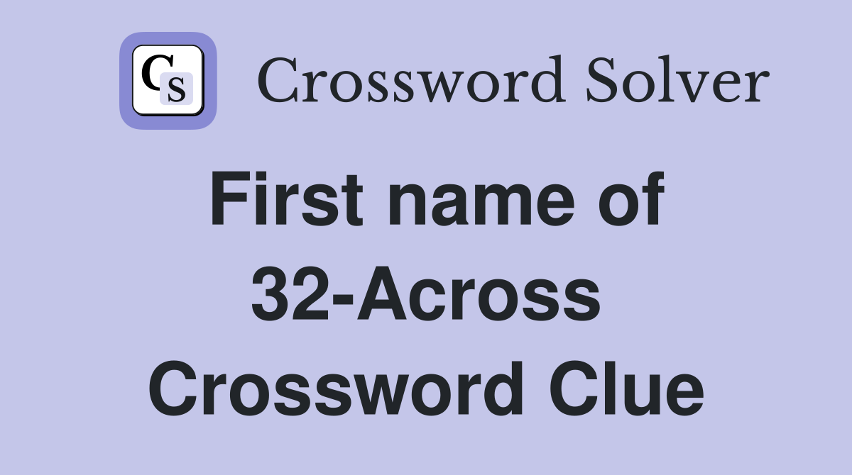 First name of 32-Across Crossword Clue