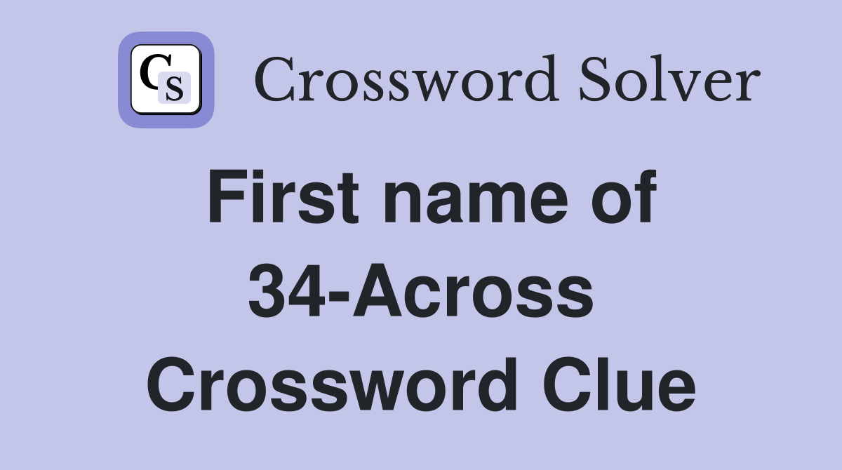 First name of 34-Across Crossword Clue