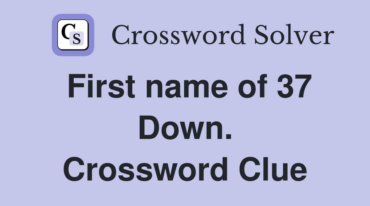 First name of 37 Down. Crossword Clue