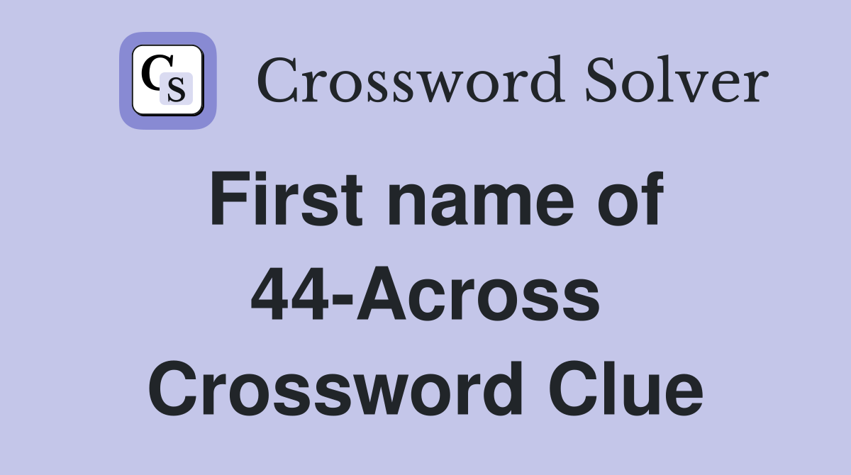 First name of 44-Across Crossword Clue