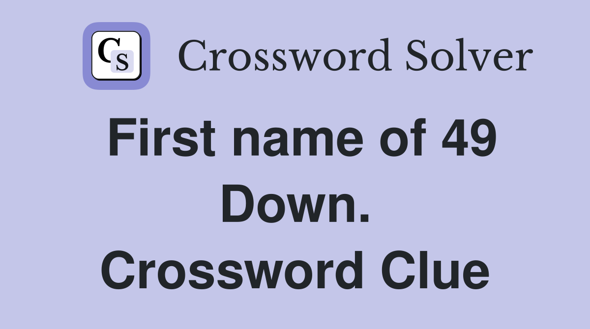 First name of 49 Down. Crossword Clue